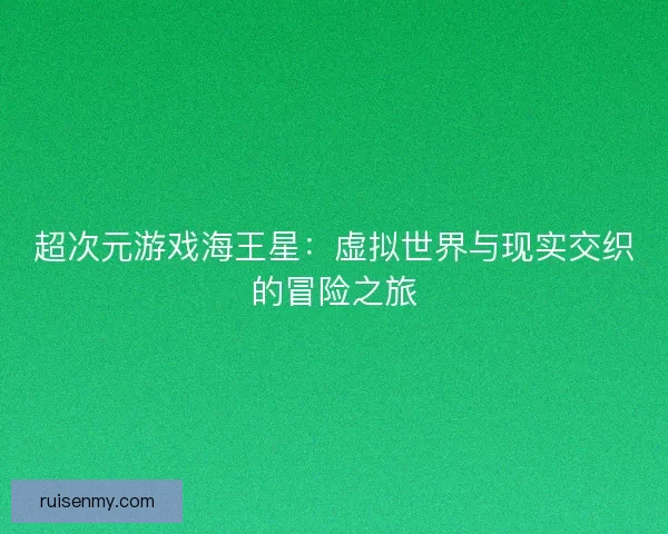 超次元游戏海王星：虚拟世界与现实交织的冒险之旅